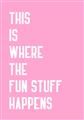 Picture of Fun Stuff Happens _GroupedProduct_Rectangle_Portrait_Unframed_Print_Only_
