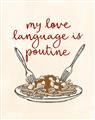 Picture of My Love Language is Poutine _GroupedProduct_Rectangle_Portrait_Unframed_Print_Only_