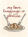 Picture of My Love Language is Poutine _GroupedProduct_Rectangle_Portrait_Unframed_Print_Only_