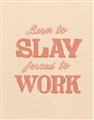 Picture of Born to Slay, Forced to Work _GroupedProduct_Rectangle_Portrait_Unframed_Print_Only_